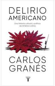 Delirio americano Una historia cultural y política de América Latina - Carlos Granés