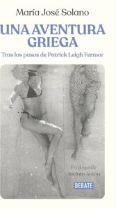 Una aventura griega: Tras los pasos de Patrick Leigh Fermor - María José Solano Franco