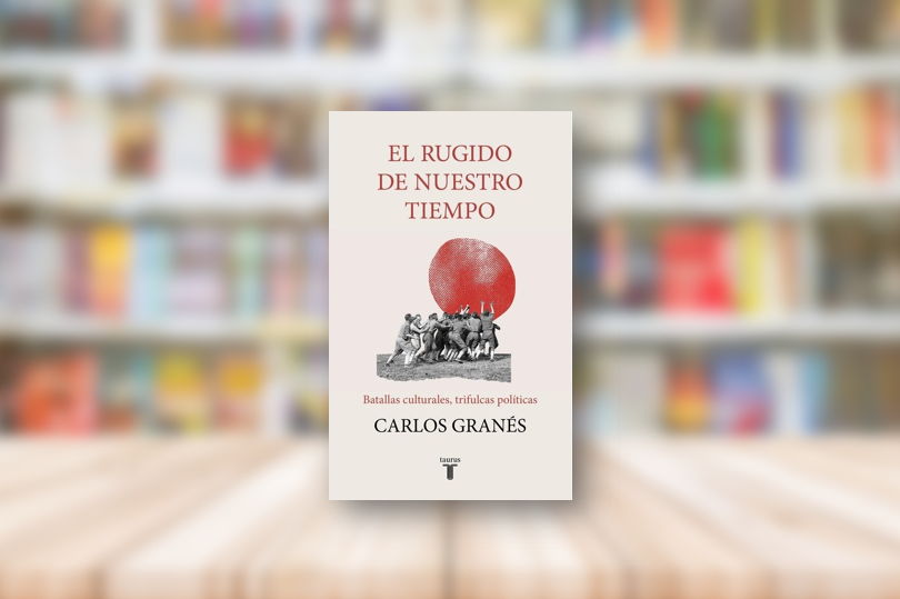 El rugido de nuestro tiempo: Batallas culturales, trifulcas políticas - Carlos Granés