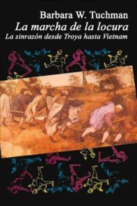 La marcha de la locura: la sinrazón desde Troya hasta Vietnam - Barbara Tuchman