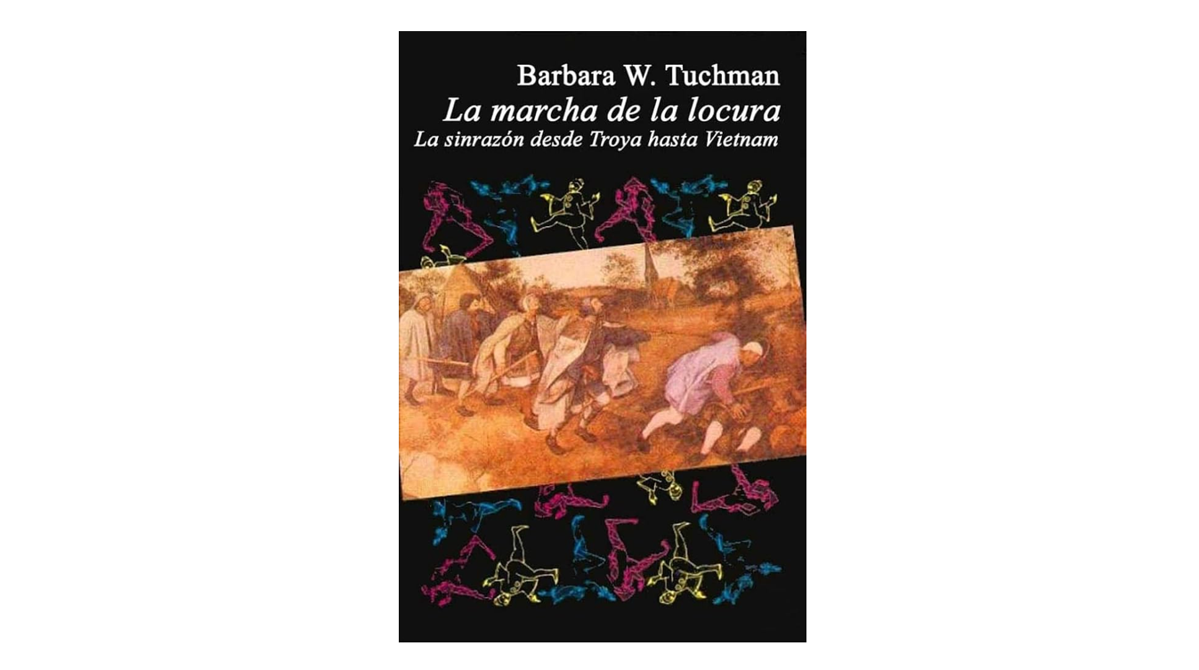La marcha de la locura: la sinrazón desde Troya hasta Vietnam - Barbara Tuchman