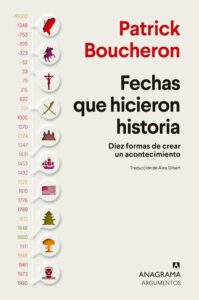 Fechas que hicieron historia: Diez formas de crear un acontecimiento - Patrick Boucheron