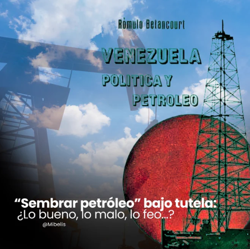 “Sembrar petróleo” bajo tutela: ¿lo bueno, lo malo, lo feo...? - Mibelis Acevedo Donís